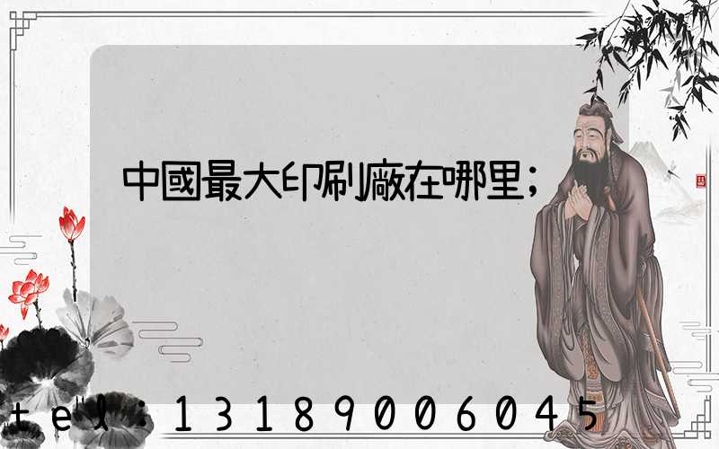 中國最大印刷廠在哪里