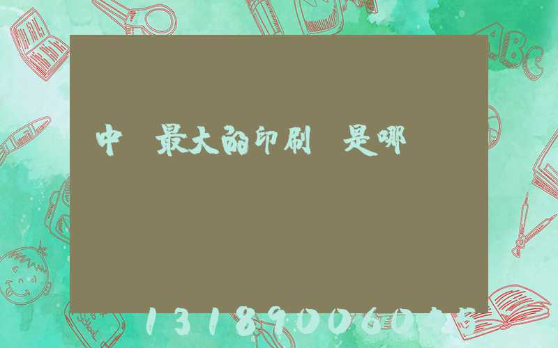 中國最大的印刷廠是哪個