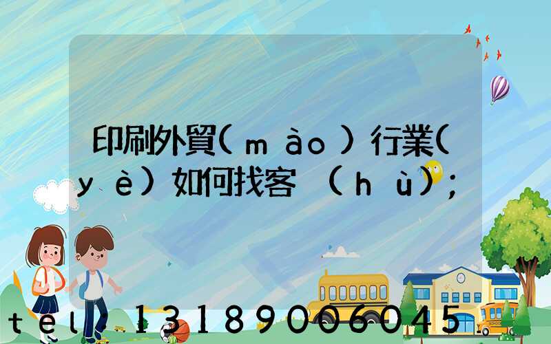 印刷外貿(mào)行業(yè)如何找客戶(hù)