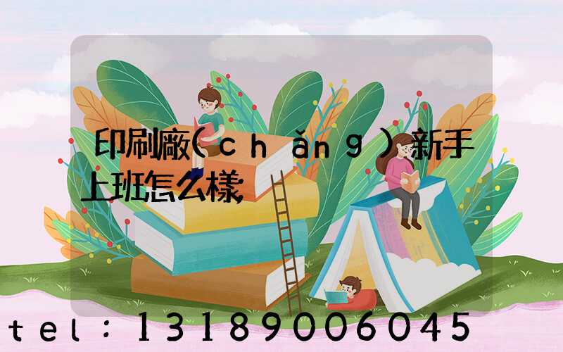 印刷廠(chǎng)新手上班怎么樣