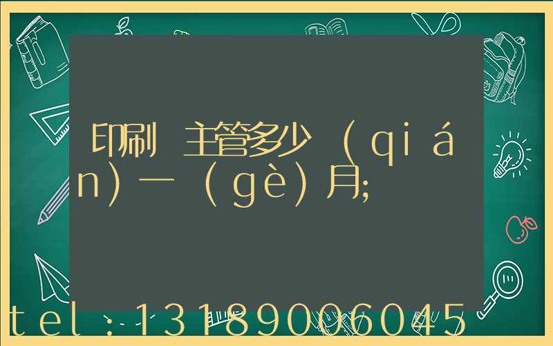 印刷廠主管多少錢(qián)一個(gè)月