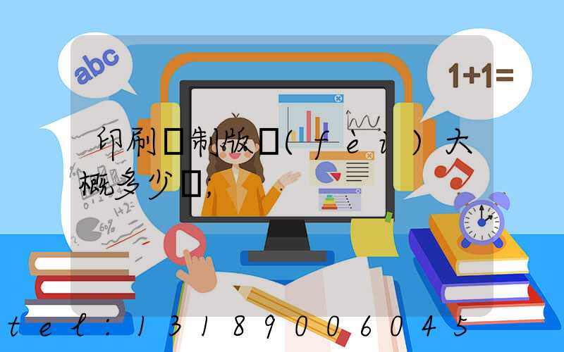 印刷廠制版費(fèi)大概多少錢