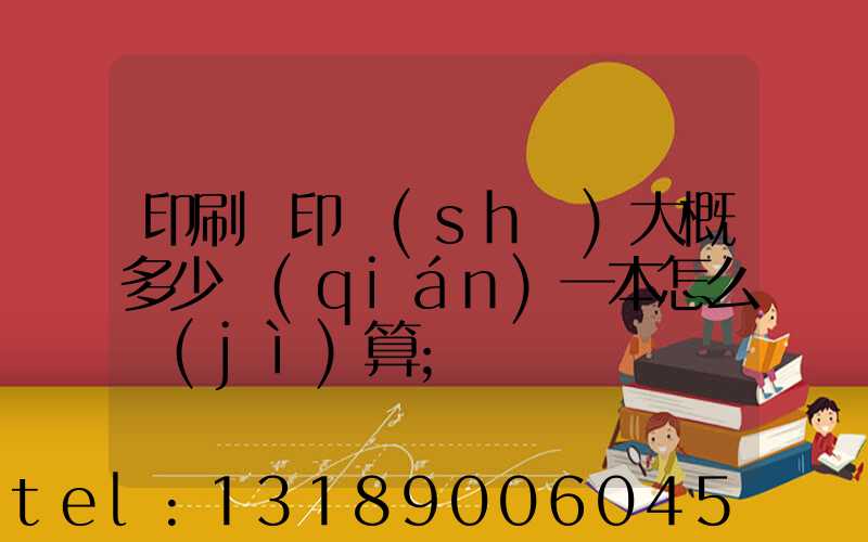 印刷廠印書(shū)大概多少錢(qián)一本怎么計(jì)算