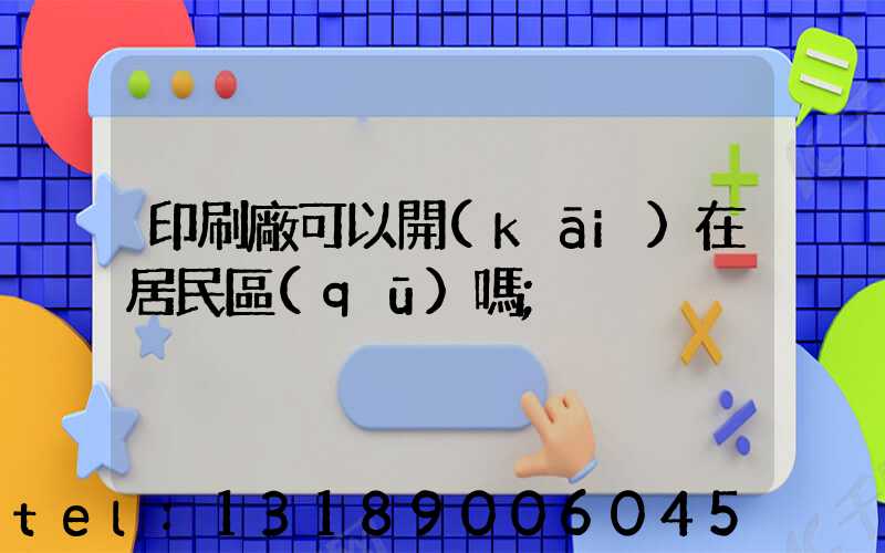 印刷廠可以開(kāi)在居民區(qū)嗎