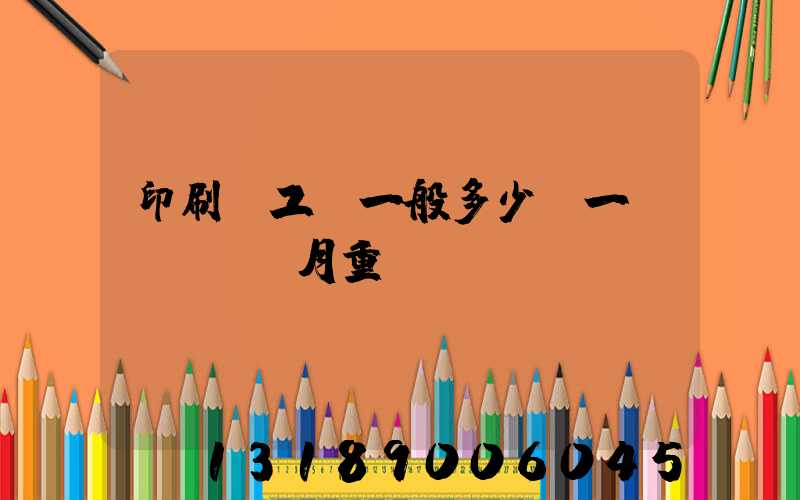 印刷廠工資一般多少錢一個(gè)月重慶