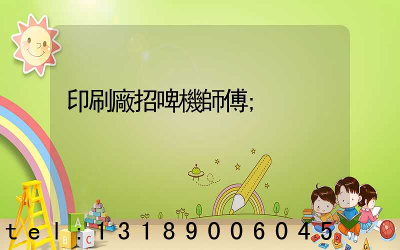 印刷廠招啤機師傅