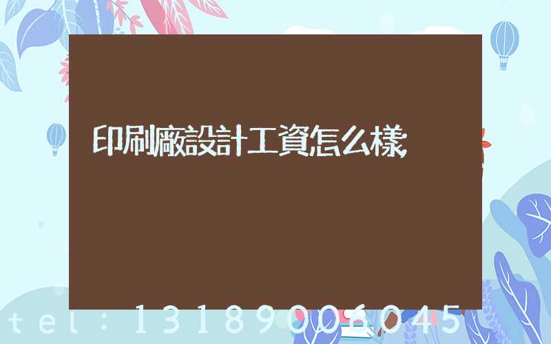 印刷廠設計工資怎么樣