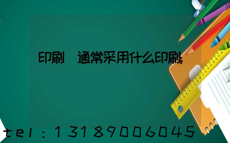 印刷廠通常采用什么印刷
