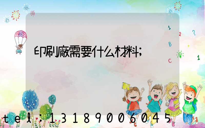印刷廠需要什么材料
