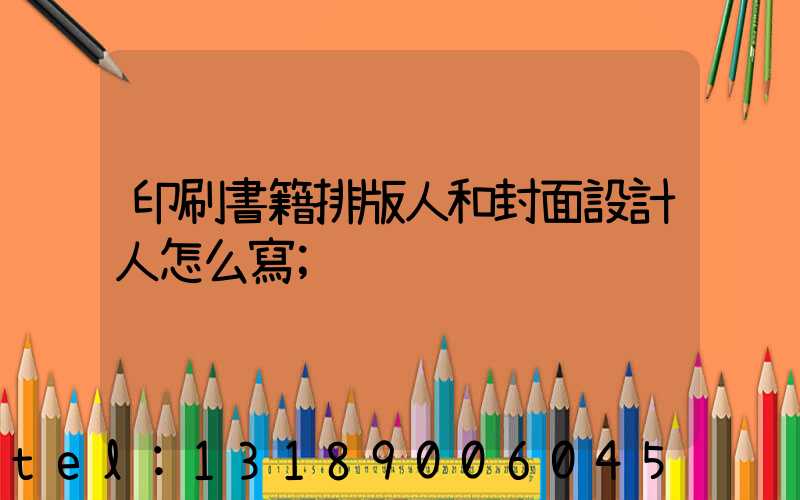 印刷書籍排版人和封面設計人怎么寫