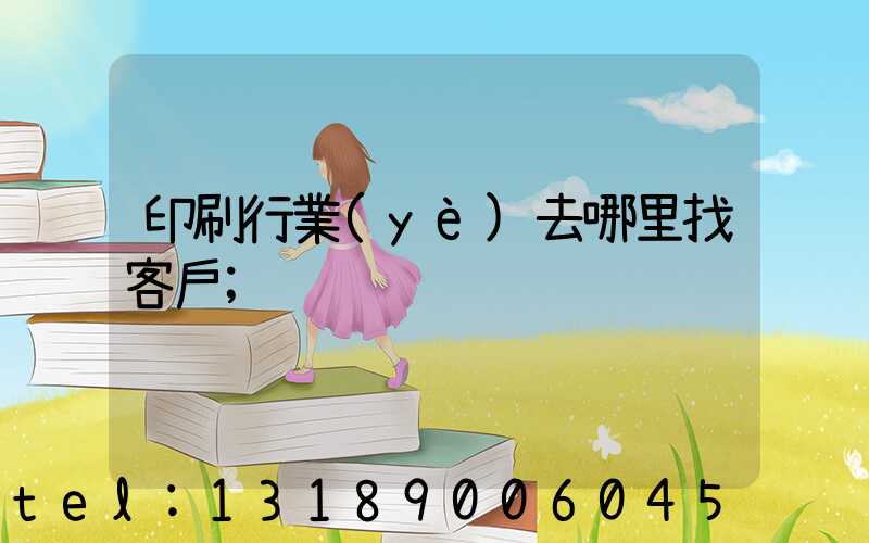 印刷行業(yè)去哪里找客戶