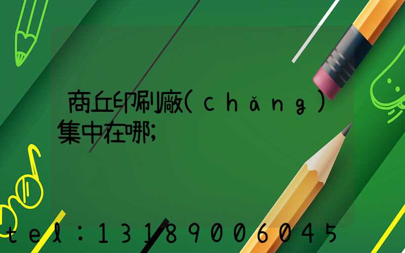 商丘印刷廠(chǎng)集中在哪