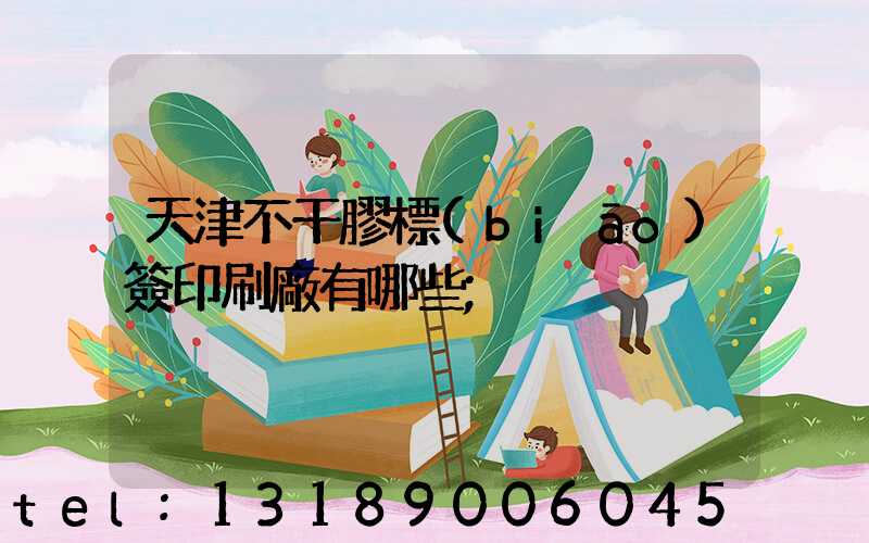 天津不干膠標(biāo)簽印刷廠有哪些