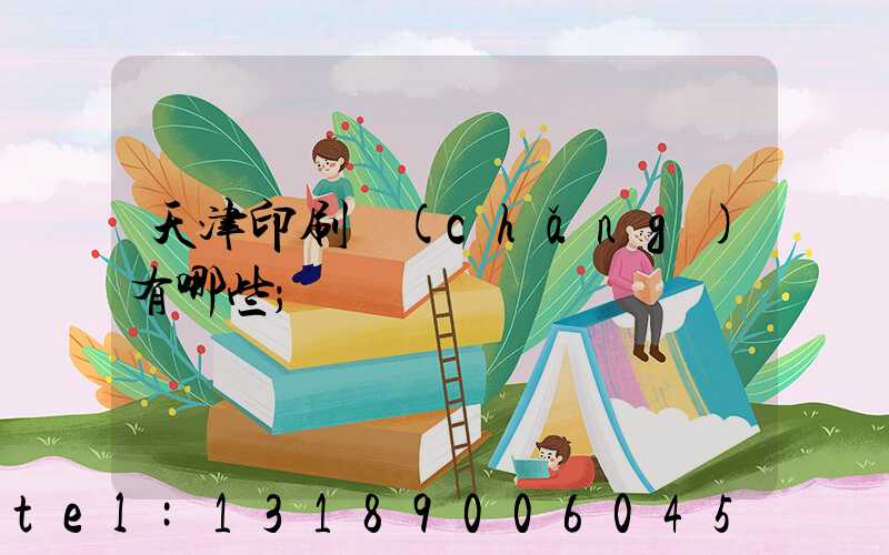 天津印刷廠(chǎng)有哪些