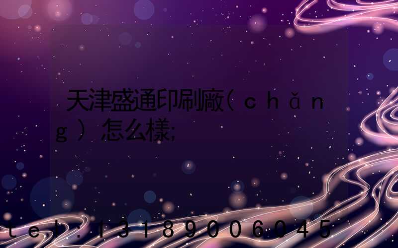 天津盛通印刷廠(chǎng)怎么樣