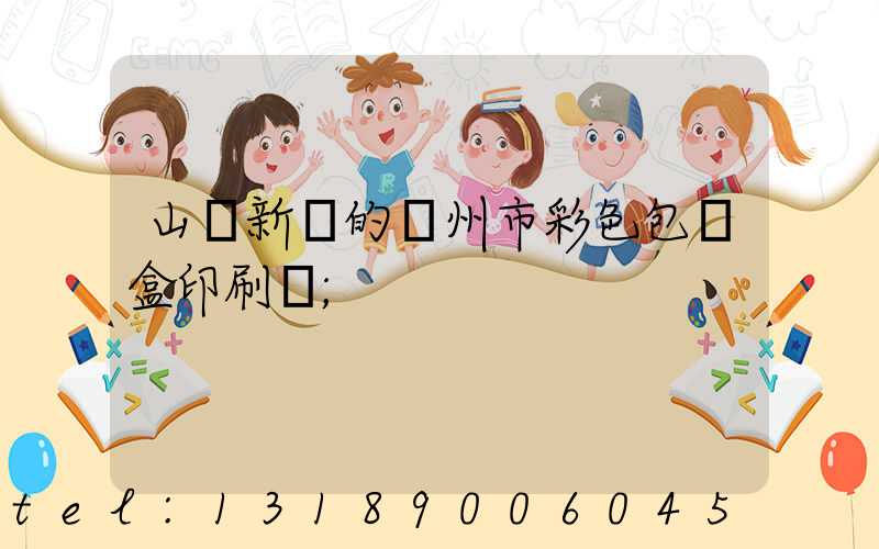 山東新穎的廣州市彩色包裝盒印刷廠