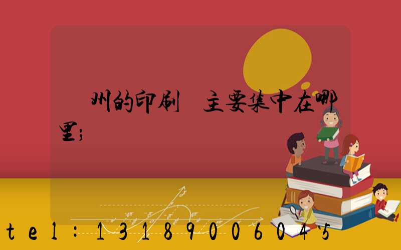 廣州的印刷廠主要集中在哪里