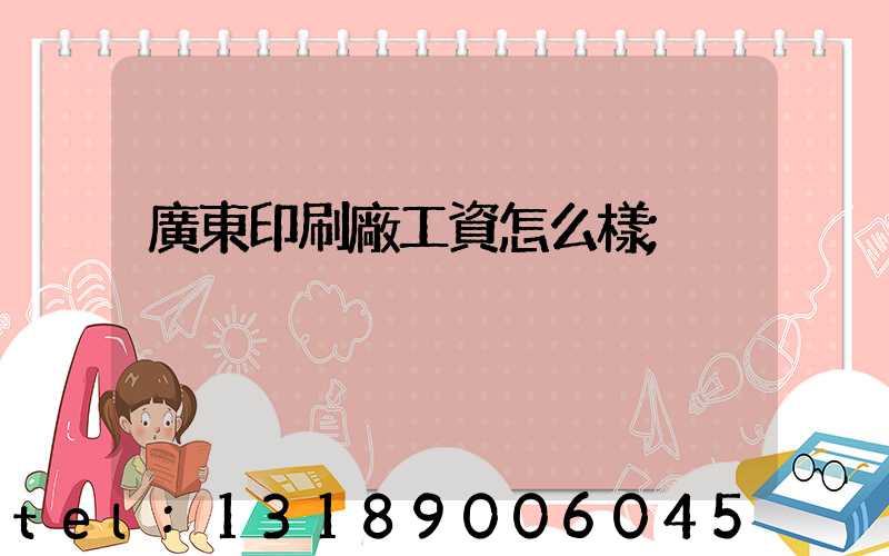 廣東印刷廠工資怎么樣