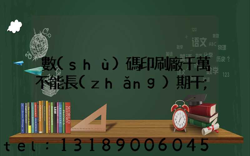 數(shù)碼印刷廠千萬不能長(zhǎng)期干