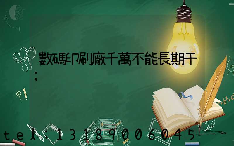 數碼印刷廠千萬不能長期干
