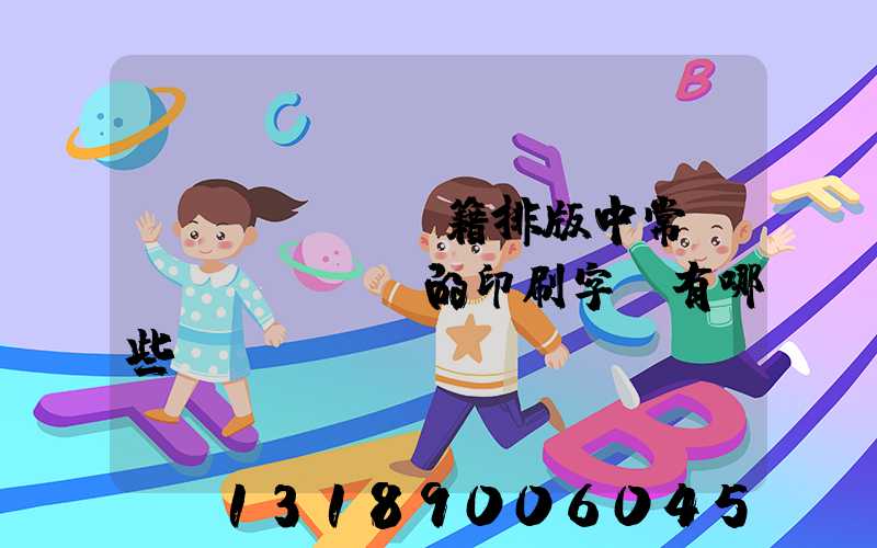 書(shū)籍排版中常見(jiàn)的印刷字體有哪些