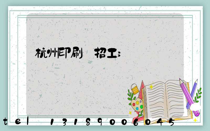 杭州印刷廠招工