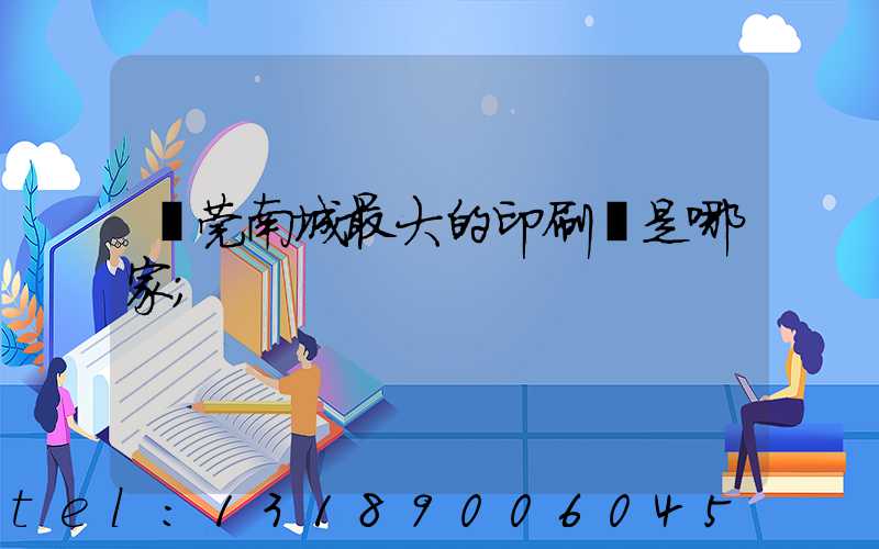 東莞南城最大的印刷廠是哪家