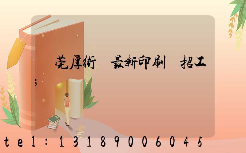 東莞厚街鎮最新印刷廠招工