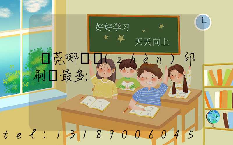 東莞哪個鎮(zhèn)印刷廠最多
