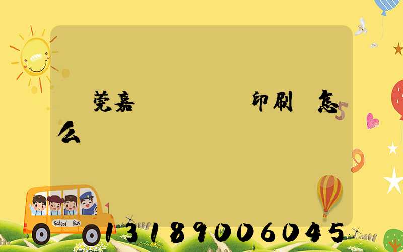 東莞嘉紀(jì)印刷廠怎么樣