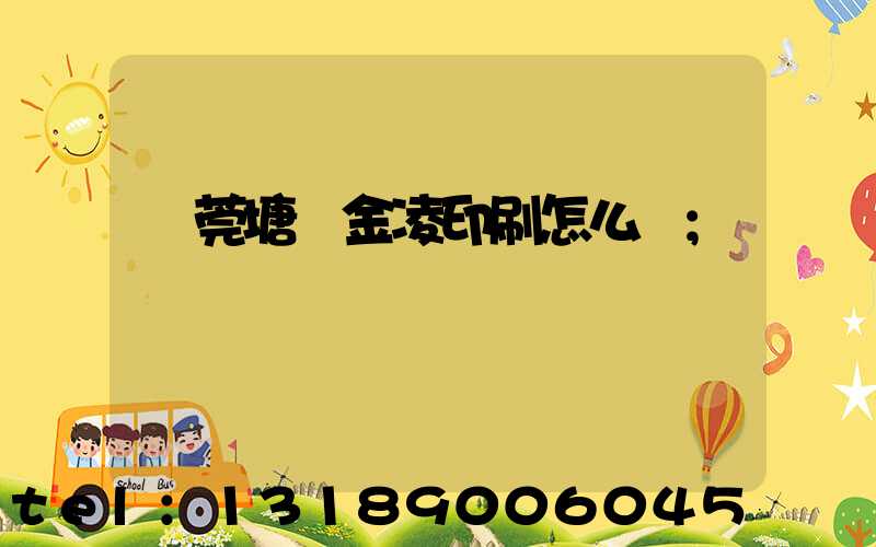 東莞塘廈金凌印刷怎么樣