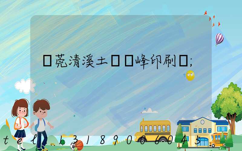 東莞清溪土橋偉峰印刷廠