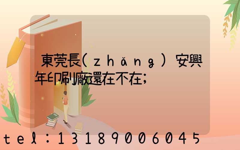 東莞長(zhǎng)安興年印刷廠還在不在