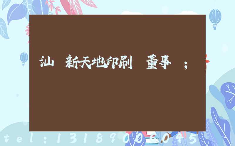汕頭新天地印刷廠董事長