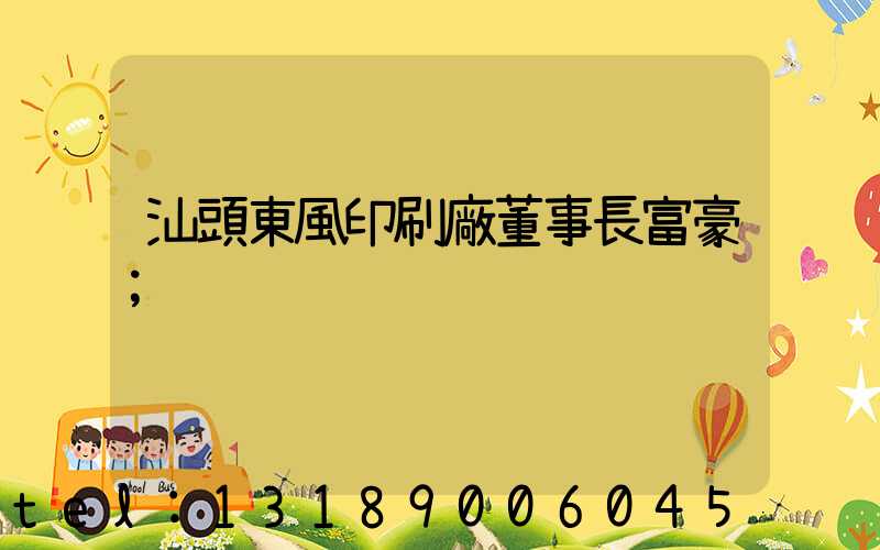 汕頭東風印刷廠董事長富豪
