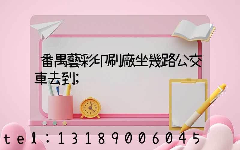 番禺藝彩印刷廠坐幾路公交車去到