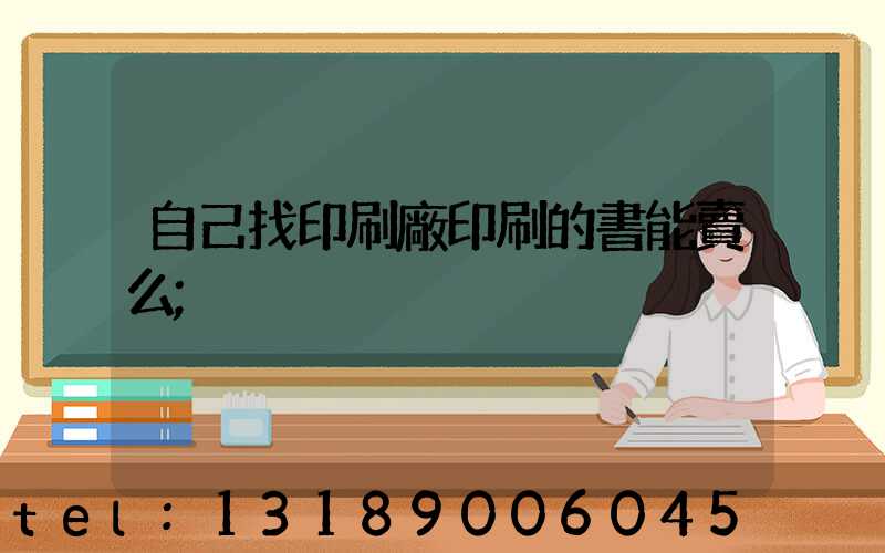 自己找印刷廠印刷的書能賣么