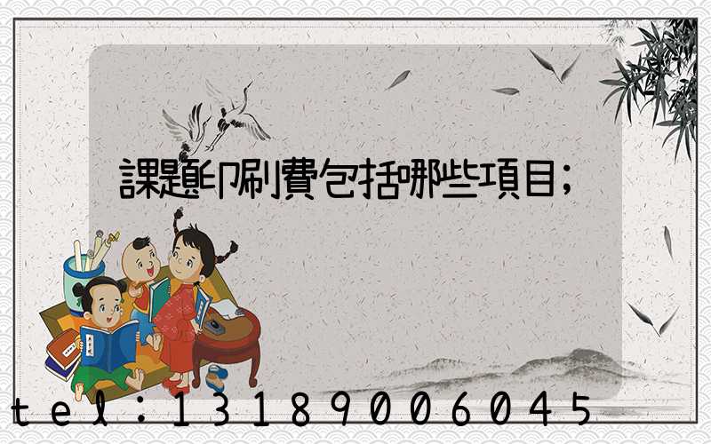 課題印刷費包括哪些項目