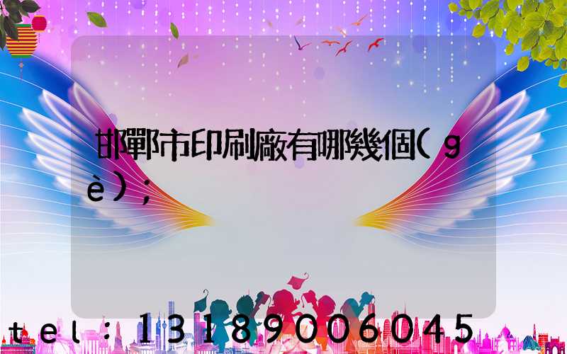 邯鄲市印刷廠有哪幾個(gè)