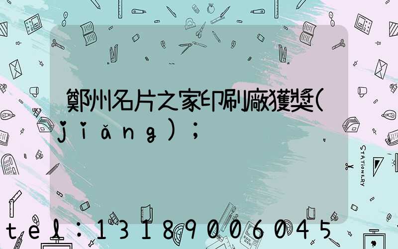 鄭州名片之家印刷廠獲獎(jiǎng)