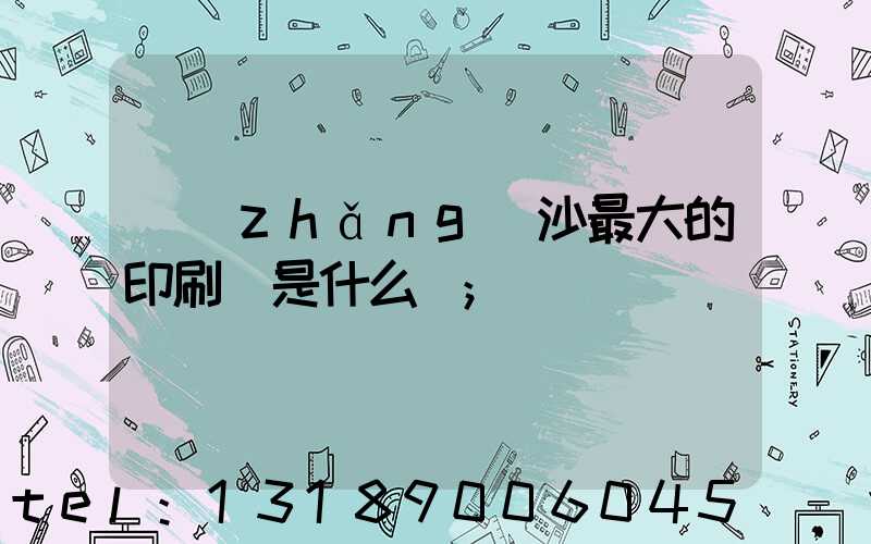 長(zhǎng)沙最大的印刷廠是什么廠
